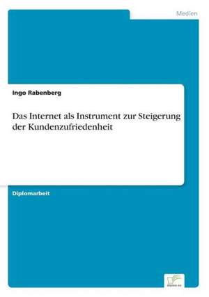 Das Internet als Instrument zur Steigerung der Kundenzufriedenheit de Ingo Rabenberg