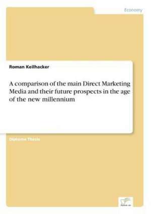 A comparison of the main Direct Marketing Media and their future prospects in the age of the new millennium de Roman Keilhacker