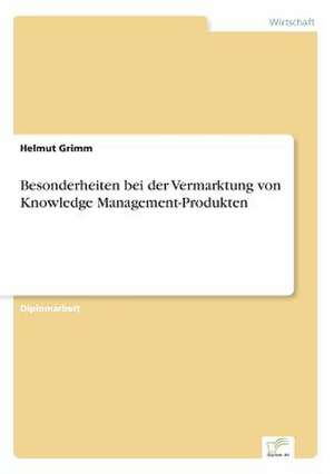 Besonderheiten bei der Vermarktung von Knowledge Management-Produkten de Helmut Grimm