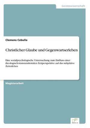 Christlicher Glaube und Gegenwartserleben de Clemens Cebulla