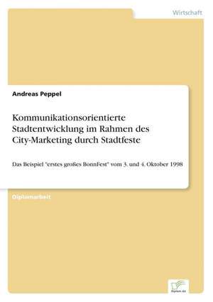 Kommunikationsorientierte Stadtentwicklung im Rahmen des City-Marketing durch Stadtfeste de Andreas Peppel