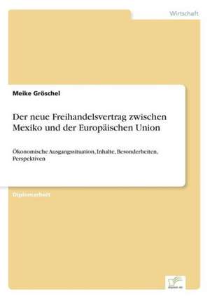 Der neue Freihandelsvertrag zwischen Mexiko und der Europäischen Union de Meike Gröschel