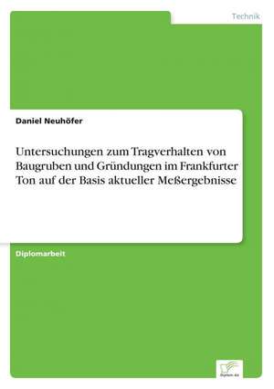 Untersuchungen zum Tragverhalten von Baugruben und Gründungen im Frankfurter Ton auf der Basis aktueller Meßergebnisse de Daniel Neuhöfer