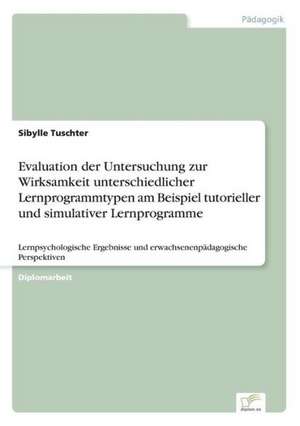 Evaluation der Untersuchung zur Wirksamkeit unterschiedlicher Lernprogrammtypen am Beispiel tutorieller und simulativer Lernprogramme de Sibylle Tuschter