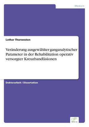 Veränderung ausgewählter ganganalytischer Parameter in der Rehabilitation operativ versorgter Kreuzbandläsionen de Lothar Thorwesten