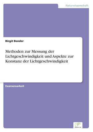 Methoden zur Messung der Lichtgeschwindigkeit und Aspekte zur Konstanz der Lichtgeschwindigkeit de Birgit Bender