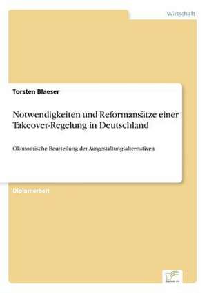 Notwendigkeiten und Reformansätze einer Takeover-Regelung in Deutschland de Torsten Blaeser