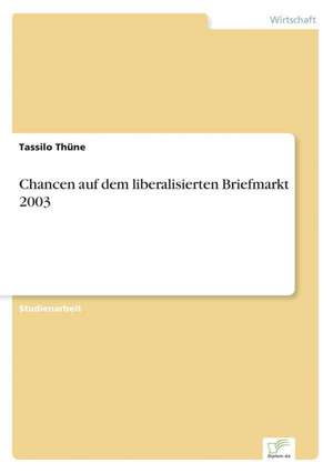 Chancen auf dem liberalisierten Briefmarkt 2003 de Tassilo Thüne