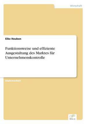 Funktionsweise und effiziente Ausgestaltung des Marktes für Unternehmenskontrolle de Eike Houben