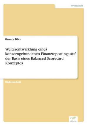 Weiterentwicklung eines konzerngebundenen Finanzreportings auf der Basis eines Balanced Scorecard Konzeptes de Renate Dörr