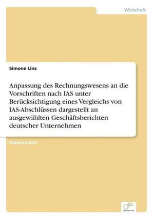 Anpassung des Rechnungswesens an die Vorschriften nach IAS unter Berücksichtigung eines Vergleichs von IAS-Abschlüssen dargestellt an ausgewählten Geschäftsberichten deutscher Unternehmen de Simone Linz