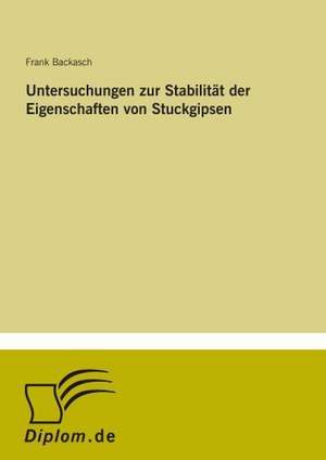 Untersuchungen zur Stabilität der Eigenschaften von Stuckgipsen de Frank Backasch