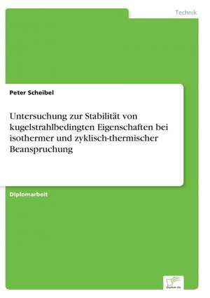 Untersuchung zur Stabilität von kugelstrahlbedingten Eigenschaften bei isothermer und zyklisch-thermischer Beanspruchung de Peter Scheibel