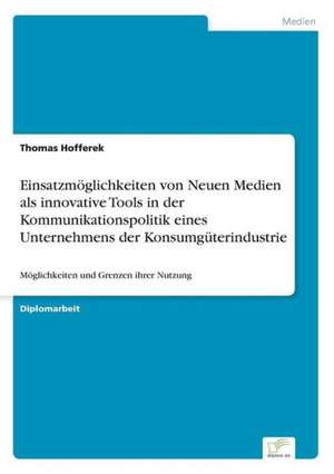 Einsatzmöglichkeiten von Neuen Medien als innovative Tools in der Kommunikationspolitik eines Unternehmens der Konsumgüterindustrie de Thomas Hofferek