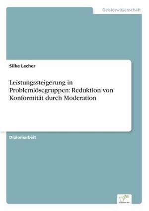 Leistungssteigerung in Problemlösegruppen: Reduktion von Konformität durch Moderation de Silke Lecher