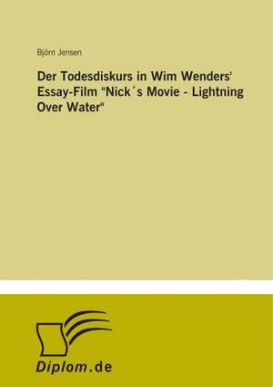 Der Todesdiskurs in Wim Wenders' Essay-Film "Nick´s Movie - Lightning Over Water" de Björn Jensen