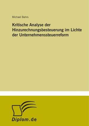 Kritische Analyse der Hinzurechnungsbesteuerung im Lichte der Unternehmenssteuerreform de Michael Bahrs