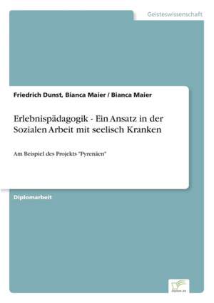 Erlebnispädagogik - Ein Ansatz in der Sozialen Arbeit mit seelisch Kranken de Friedrich Dunst Bianca Maier