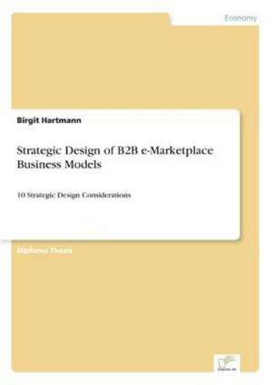 Strategic Design of B2B e-Marketplace Business Models de Birgit Hartmann