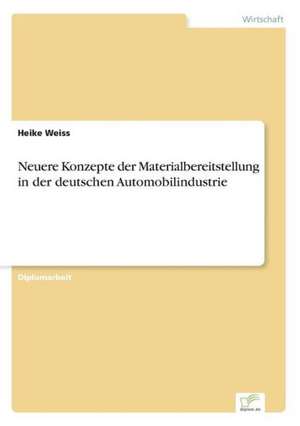 Neuere Konzepte der Materialbereitstellung in der deutschen Automobilindustrie de Heike Weiss