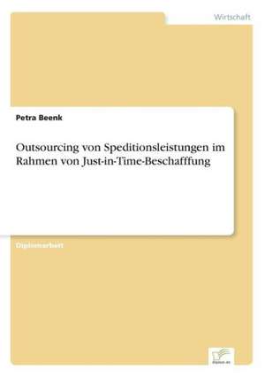 Outsourcing von Speditionsleistungen im Rahmen von Just-in-Time-Beschafffung de Petra Beenk