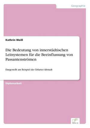 Die Bedeutung von innerstädtischen Leitsystemen für die Beeinflussung von Passantenströmen de Kathrin Weiß