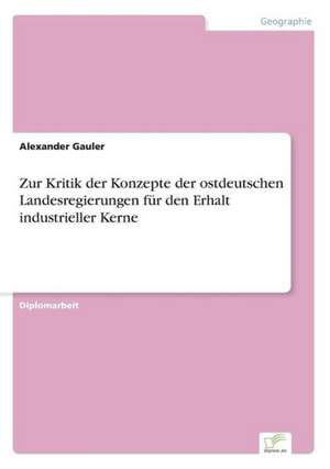 Zur Kritik der Konzepte der ostdeutschen Landesregierungen für den Erhalt industrieller Kerne de Alexander Gauler