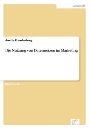 Die Nutzung von Datennetzen im Marketing de Anette Freudenberg