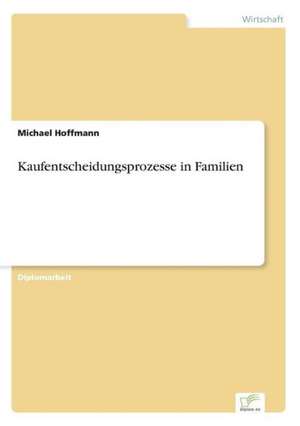 Kaufentscheidungsprozesse in Familien de Michael Hoffmann