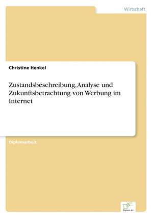 Zustandsbeschreibung, Analyse und Zukunftsbetrachtung von Werbung im Internet de Christine Henkel