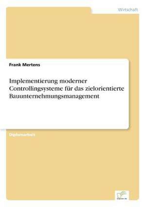 Implementierung moderner Controllingsysteme für das zielorientierte Bauunternehmungsmanagement de Frank Mertens