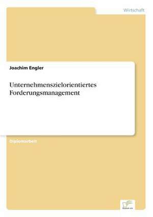 Unternehmenszielorientiertes Forderungsmanagement de Joachim Engler