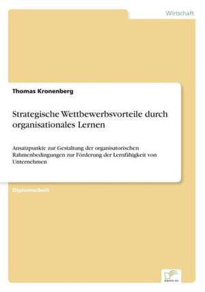 Strategische Wettbewerbsvorteile durch organisationales Lernen de Thomas Kronenberg