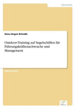 Outdoor-Training auf Segelschiffen für Führungskräftenachwuchs und Management de Hans-Jürgen Brändle