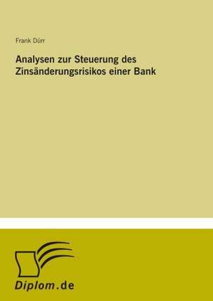 Analysen zur Steuerung des Zinsänderungsrisikos einer Bank de Frank Dürr