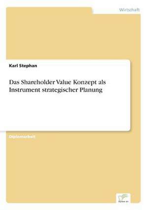 Das Shareholder Value Konzept als Instrument strategischer Planung de Karl Stephan