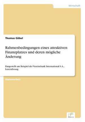 Rahmenbedingungen eines attraktiven Finanzplatzes und deren mögliche Änderung de Thomas Göbel