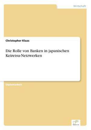 Die Rolle von Banken in japanischen Keiretsu-Netzwerken de Christopher Klaas