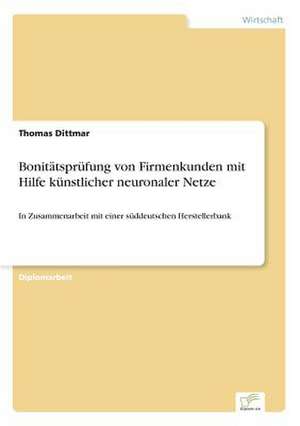 Bonitätsprüfung von Firmenkunden mit Hilfe künstlicher neuronaler Netze de Thomas Dittmar