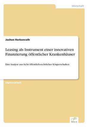 Leasing als Instrument einer innovativen Finanzierung öffentlicher Krankenhäuser de Jochen Herkenrath