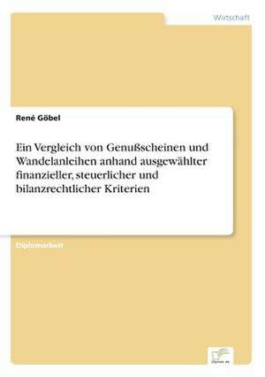 Ein Vergleich von Genußscheinen und Wandelanleihen anhand ausgewählter finanzieller, steuerlicher und bilanzrechtlicher Kriterien de René Göbel