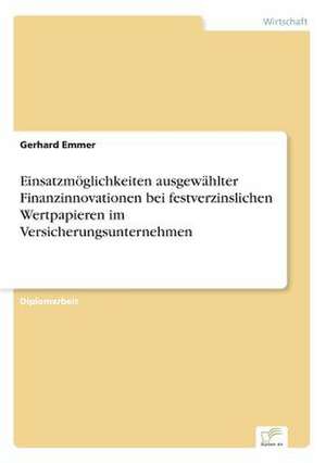 Einsatzmöglichkeiten ausgewählter Finanzinnovationen bei festverzinslichen Wertpapieren im Versicherungsunternehmen de Gerhard Emmer