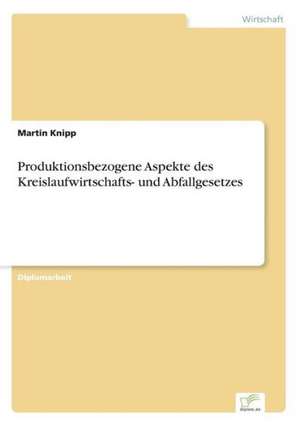 Produktionsbezogene Aspekte des Kreislaufwirtschafts- und Abfallgesetzes de Martin Knipp