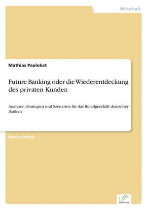 Future Banking oder die Wiederentdeckung des privaten Kunden de Mathias Paulokat