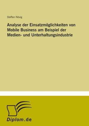 Analyse der Einsatzmöglichkeiten von Mobile Business am Beispiel der Medien- und Unterhaltungsindustrie de Steffen Növig