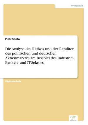 Die Analyse des Risikos und der Renditen des polnischen und deutschen Aktienmarktes am Beispiel des Industrie-, Banken- und IT-Sektors de Piotr Sonta