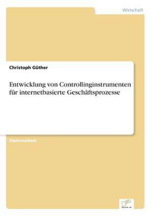 Entwicklung von Controllinginstrumenten für internetbasierte Geschäftsprozesse de Christoph Güther