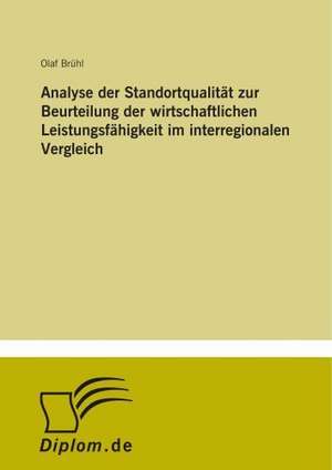 Analyse der Standortqualität zur Beurteilung der wirtschaftlichen Leistungsfähigkeit im interregionalen Vergleich de Olaf Brühl