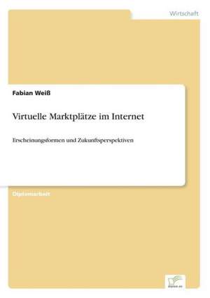 Virtuelle Marktplätze im Internet de Fabian Weiß