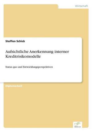 Aufsichtliche Anerkennung interner Kreditrisikomodelle de Steffen Schick